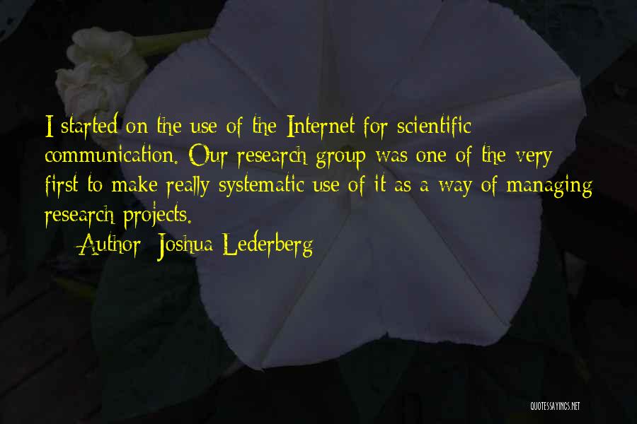 Joshua Lederberg Quotes: I Started On The Use Of The Internet For Scientific Communication. Our Research Group Was One Of The Very First