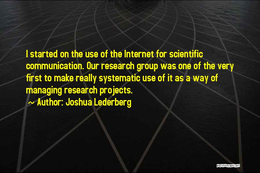 Joshua Lederberg Quotes: I Started On The Use Of The Internet For Scientific Communication. Our Research Group Was One Of The Very First