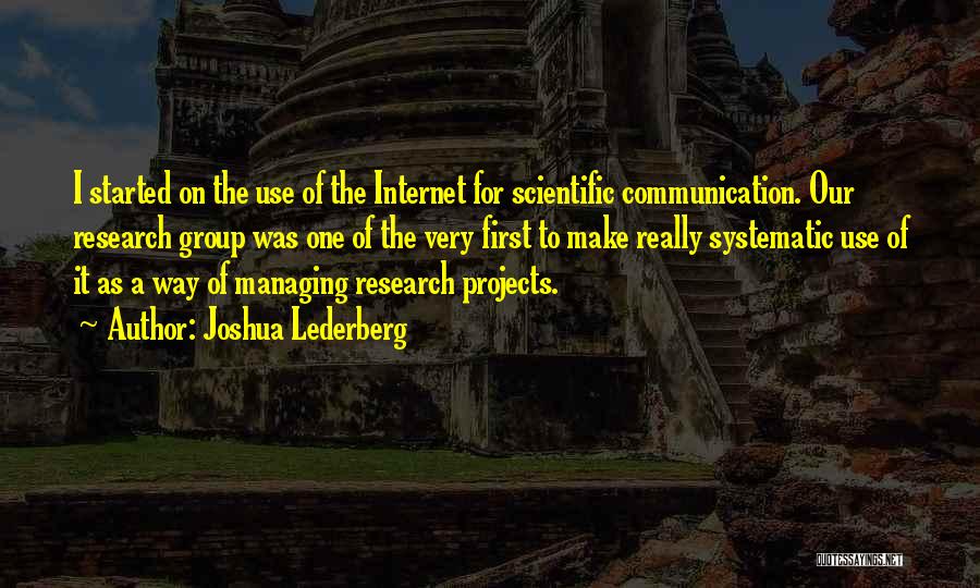 Joshua Lederberg Quotes: I Started On The Use Of The Internet For Scientific Communication. Our Research Group Was One Of The Very First