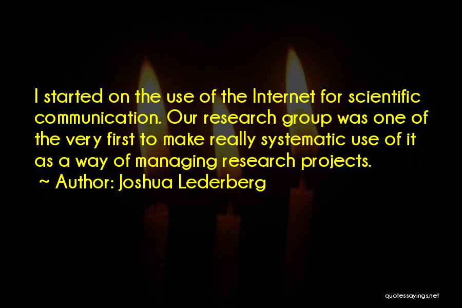 Joshua Lederberg Quotes: I Started On The Use Of The Internet For Scientific Communication. Our Research Group Was One Of The Very First