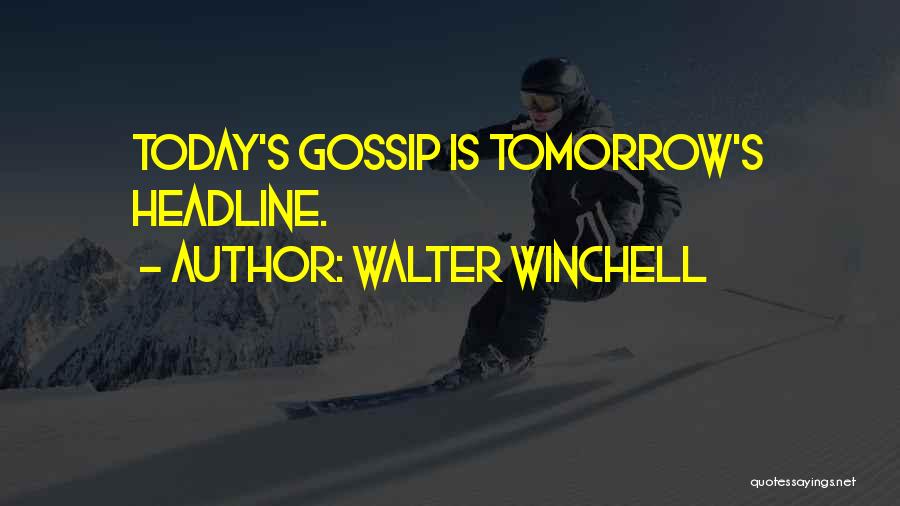 Walter Winchell Quotes: Today's Gossip Is Tomorrow's Headline.