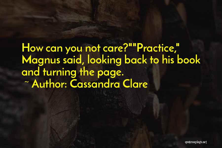 Cassandra Clare Quotes: How Can You Not Care?practice, Magnus Said, Looking Back To His Book And Turning The Page.