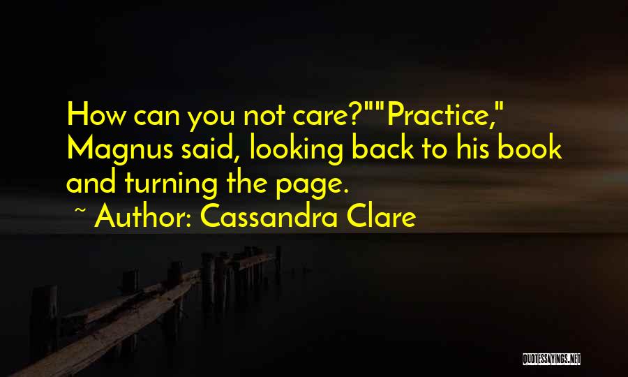 Cassandra Clare Quotes: How Can You Not Care?practice, Magnus Said, Looking Back To His Book And Turning The Page.