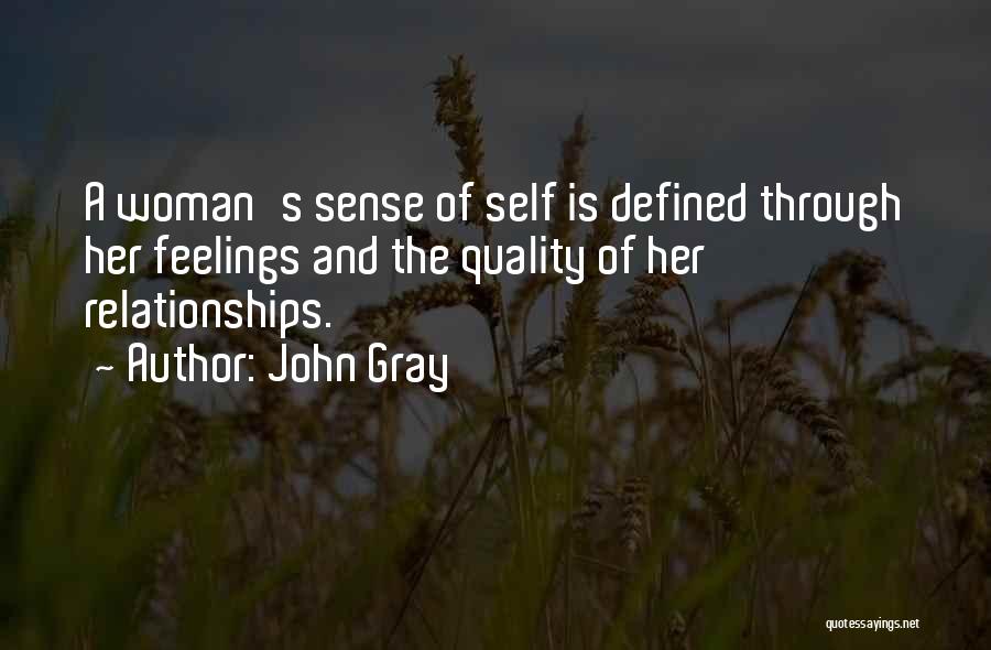 John Gray Quotes: A Woman's Sense Of Self Is Defined Through Her Feelings And The Quality Of Her Relationships.