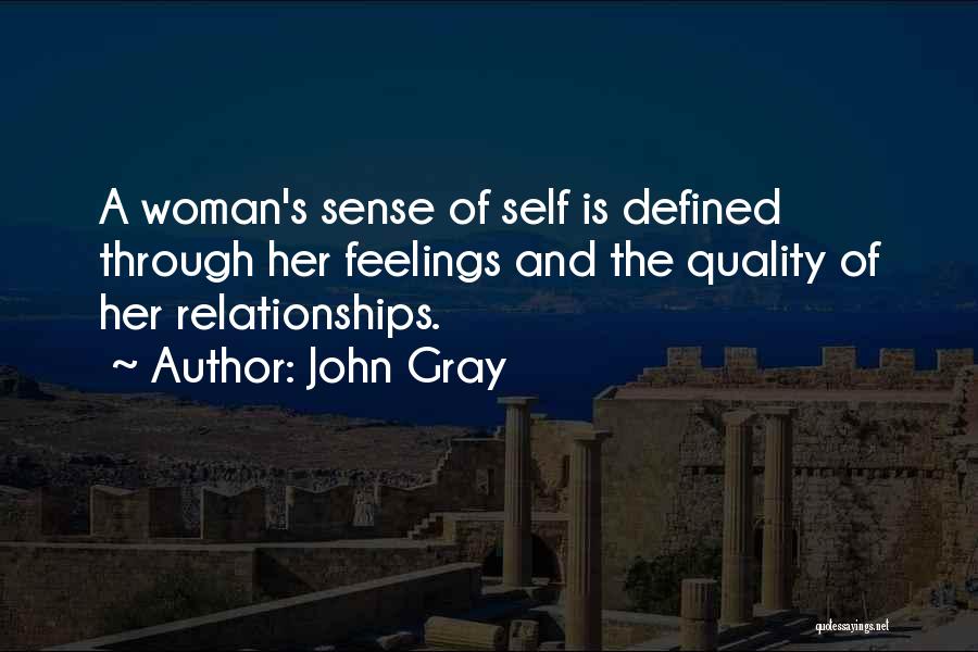 John Gray Quotes: A Woman's Sense Of Self Is Defined Through Her Feelings And The Quality Of Her Relationships.