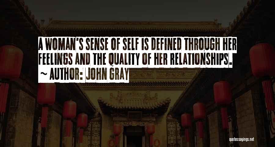 John Gray Quotes: A Woman's Sense Of Self Is Defined Through Her Feelings And The Quality Of Her Relationships.