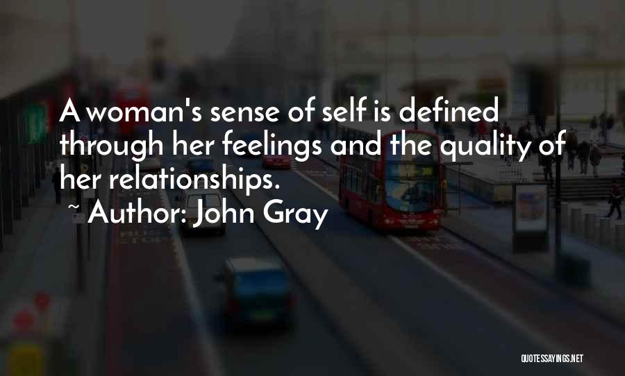 John Gray Quotes: A Woman's Sense Of Self Is Defined Through Her Feelings And The Quality Of Her Relationships.