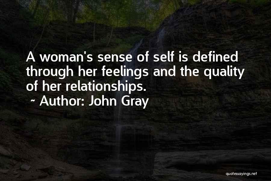 John Gray Quotes: A Woman's Sense Of Self Is Defined Through Her Feelings And The Quality Of Her Relationships.