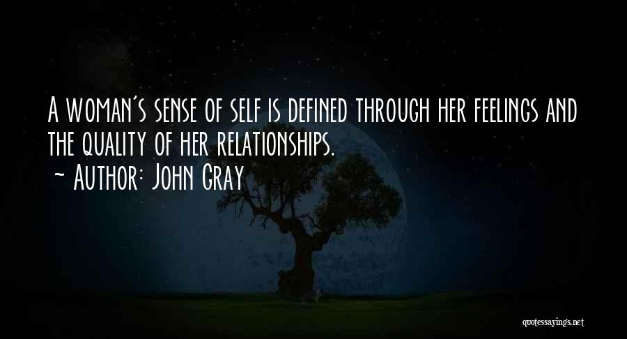 John Gray Quotes: A Woman's Sense Of Self Is Defined Through Her Feelings And The Quality Of Her Relationships.