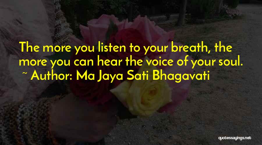 Ma Jaya Sati Bhagavati Quotes: The More You Listen To Your Breath, The More You Can Hear The Voice Of Your Soul.