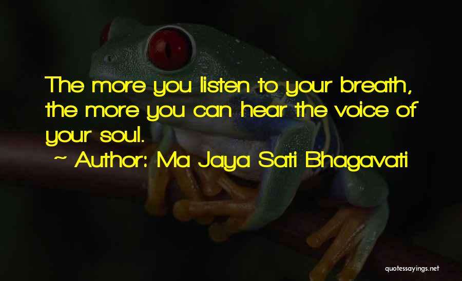 Ma Jaya Sati Bhagavati Quotes: The More You Listen To Your Breath, The More You Can Hear The Voice Of Your Soul.
