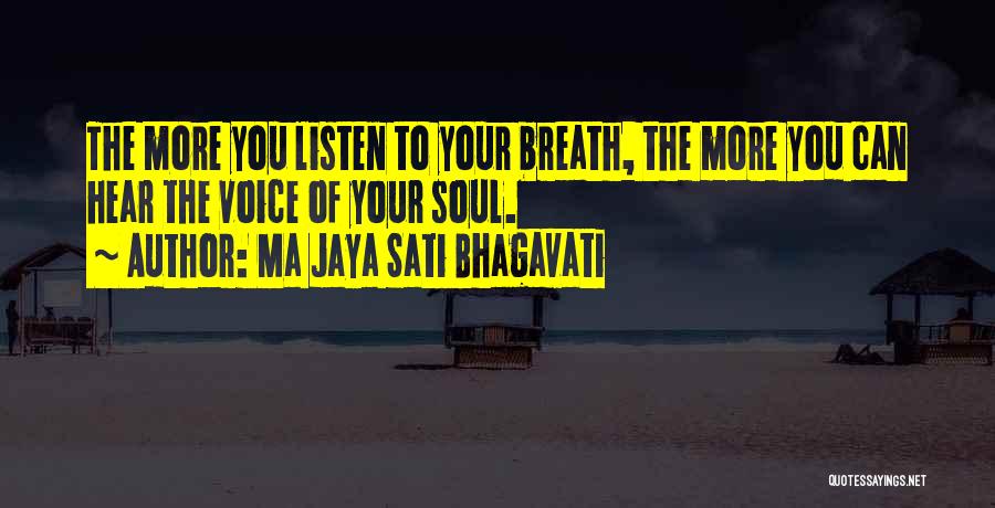 Ma Jaya Sati Bhagavati Quotes: The More You Listen To Your Breath, The More You Can Hear The Voice Of Your Soul.