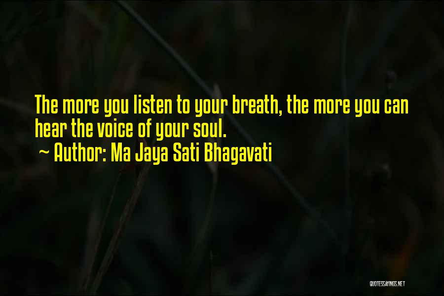 Ma Jaya Sati Bhagavati Quotes: The More You Listen To Your Breath, The More You Can Hear The Voice Of Your Soul.