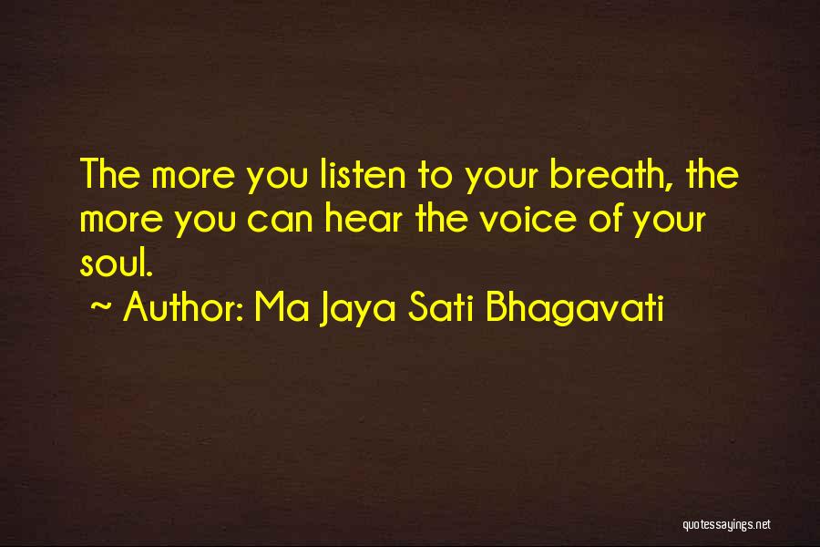 Ma Jaya Sati Bhagavati Quotes: The More You Listen To Your Breath, The More You Can Hear The Voice Of Your Soul.