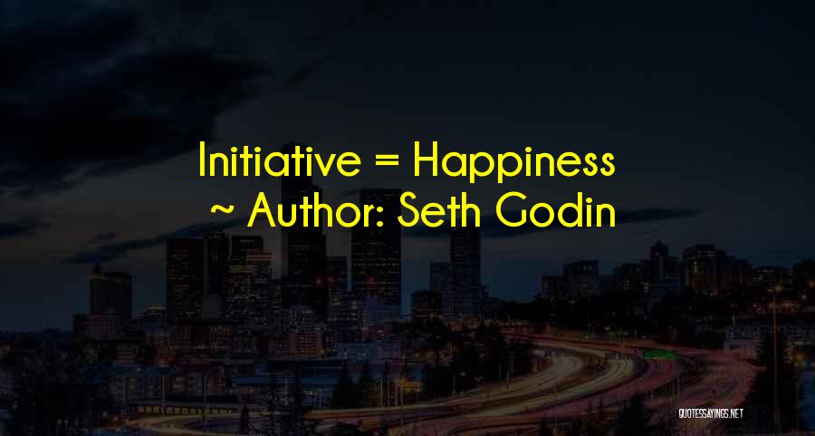 Seth Godin Quotes: Initiative = Happiness
