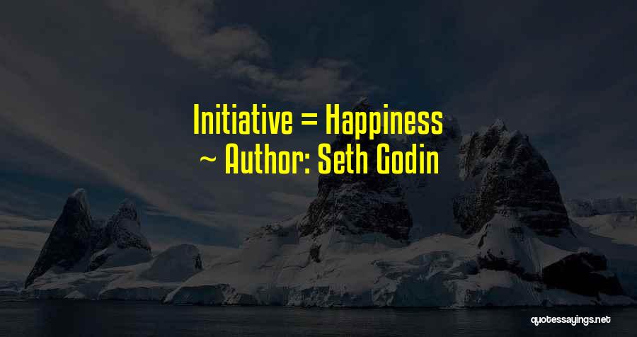 Seth Godin Quotes: Initiative = Happiness