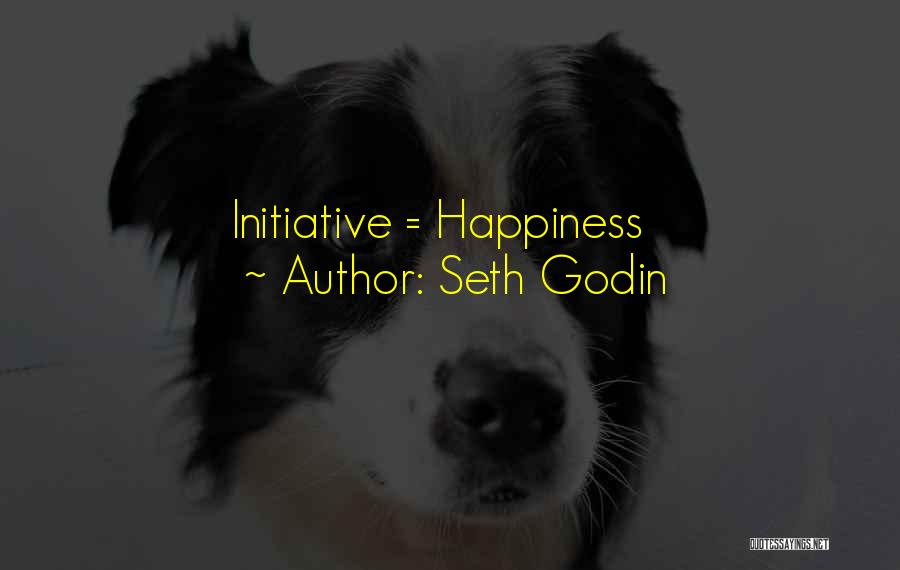 Seth Godin Quotes: Initiative = Happiness