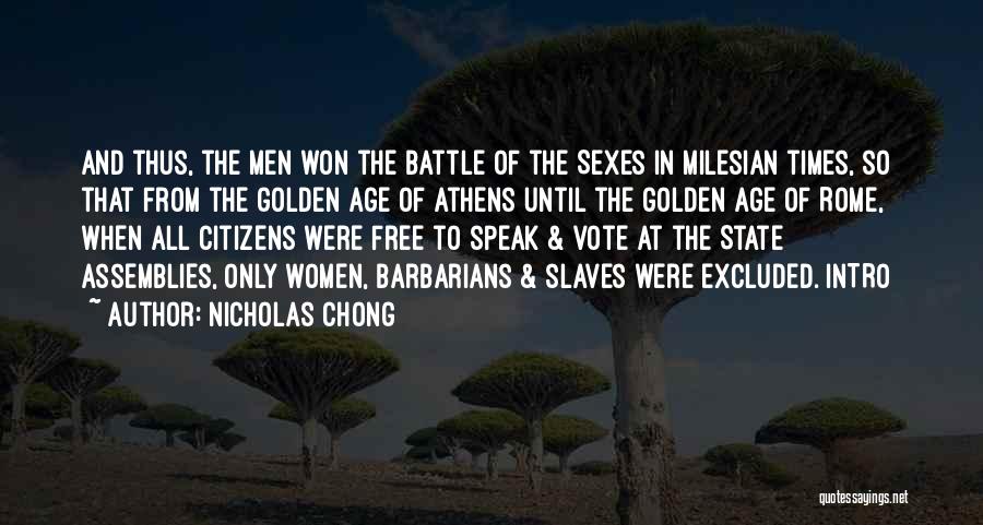 Nicholas Chong Quotes: And Thus, The Men Won The Battle Of The Sexes In Milesian Times, So That From The Golden Age Of