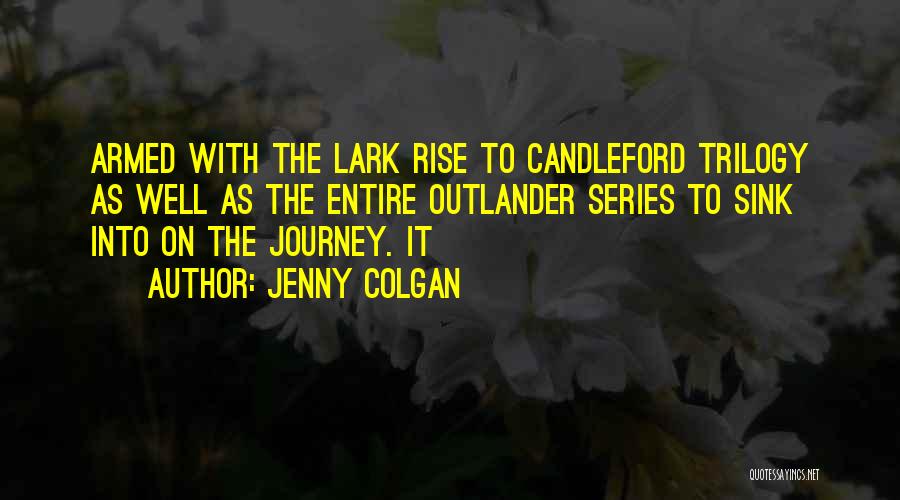 Jenny Colgan Quotes: Armed With The Lark Rise To Candleford Trilogy As Well As The Entire Outlander Series To Sink Into On The