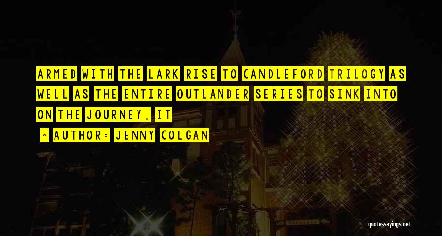 Jenny Colgan Quotes: Armed With The Lark Rise To Candleford Trilogy As Well As The Entire Outlander Series To Sink Into On The