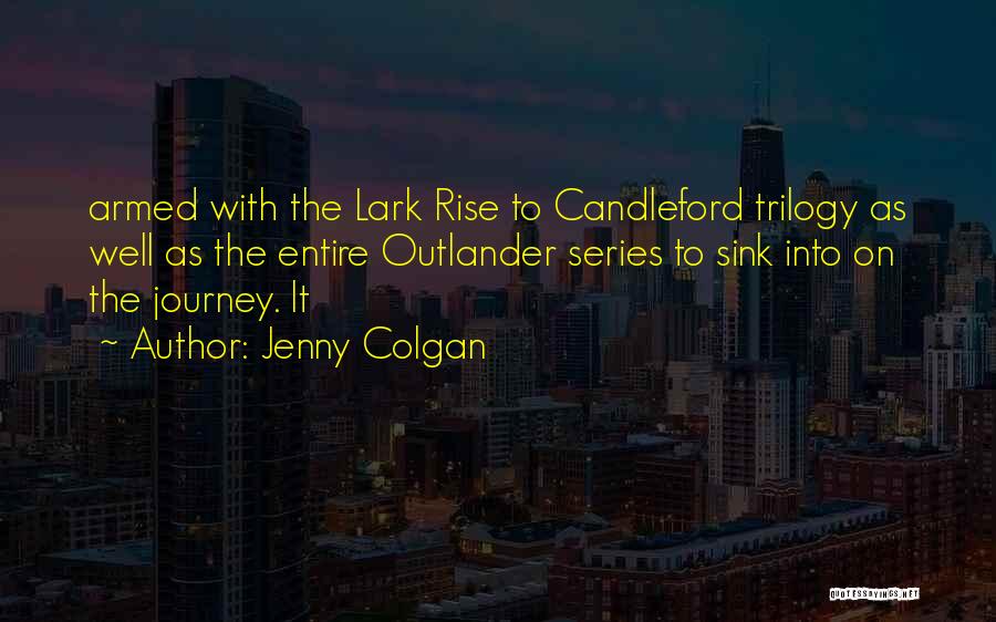 Jenny Colgan Quotes: Armed With The Lark Rise To Candleford Trilogy As Well As The Entire Outlander Series To Sink Into On The