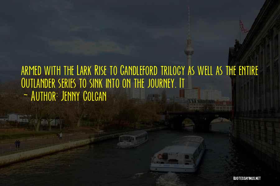 Jenny Colgan Quotes: Armed With The Lark Rise To Candleford Trilogy As Well As The Entire Outlander Series To Sink Into On The