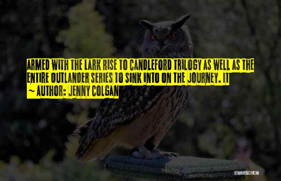 Jenny Colgan Quotes: Armed With The Lark Rise To Candleford Trilogy As Well As The Entire Outlander Series To Sink Into On The