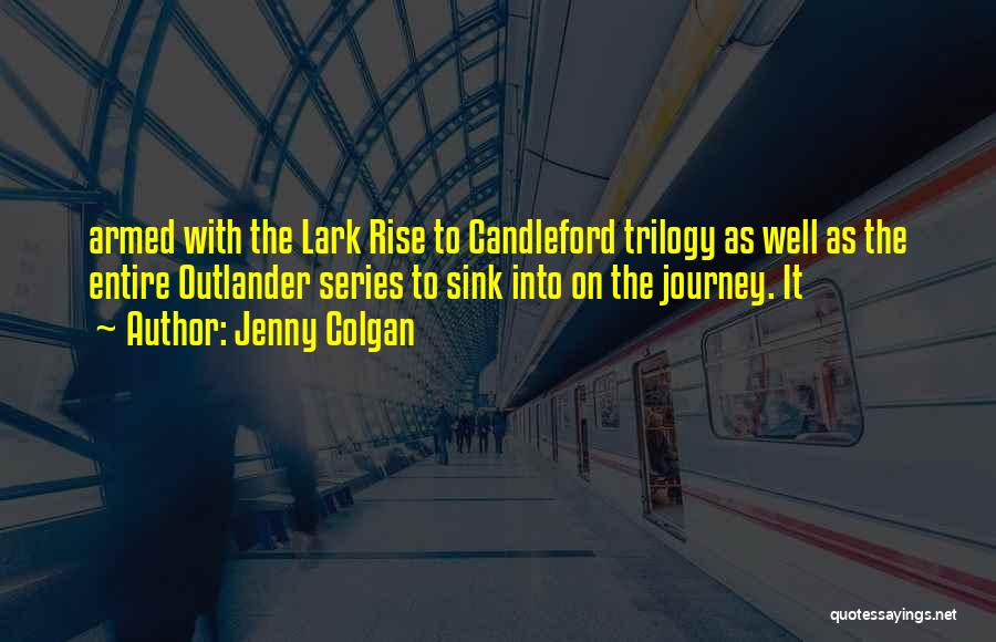 Jenny Colgan Quotes: Armed With The Lark Rise To Candleford Trilogy As Well As The Entire Outlander Series To Sink Into On The