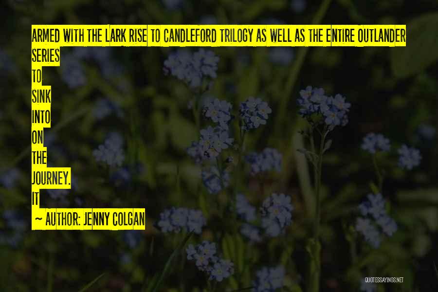 Jenny Colgan Quotes: Armed With The Lark Rise To Candleford Trilogy As Well As The Entire Outlander Series To Sink Into On The