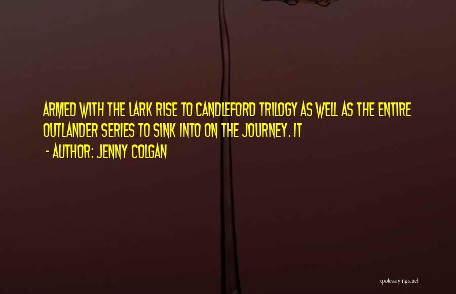 Jenny Colgan Quotes: Armed With The Lark Rise To Candleford Trilogy As Well As The Entire Outlander Series To Sink Into On The