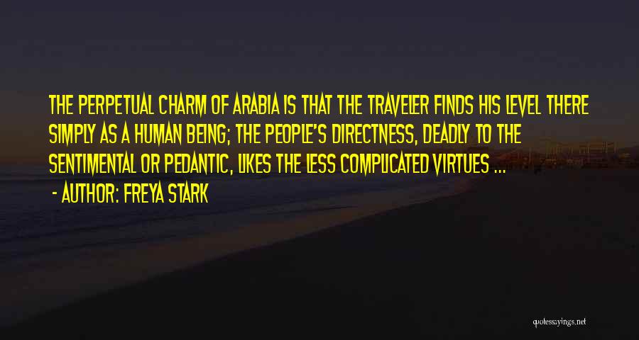 Freya Stark Quotes: The Perpetual Charm Of Arabia Is That The Traveler Finds His Level There Simply As A Human Being; The People's