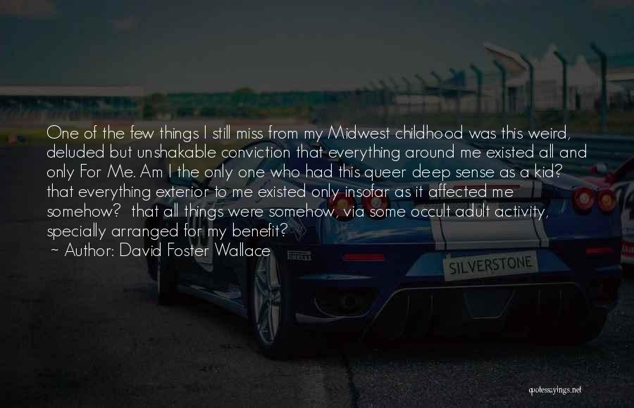 David Foster Wallace Quotes: One Of The Few Things I Still Miss From My Midwest Childhood Was This Weird, Deluded But Unshakable Conviction That