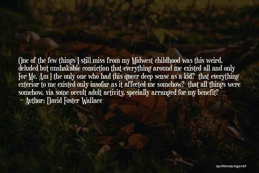 David Foster Wallace Quotes: One Of The Few Things I Still Miss From My Midwest Childhood Was This Weird, Deluded But Unshakable Conviction That