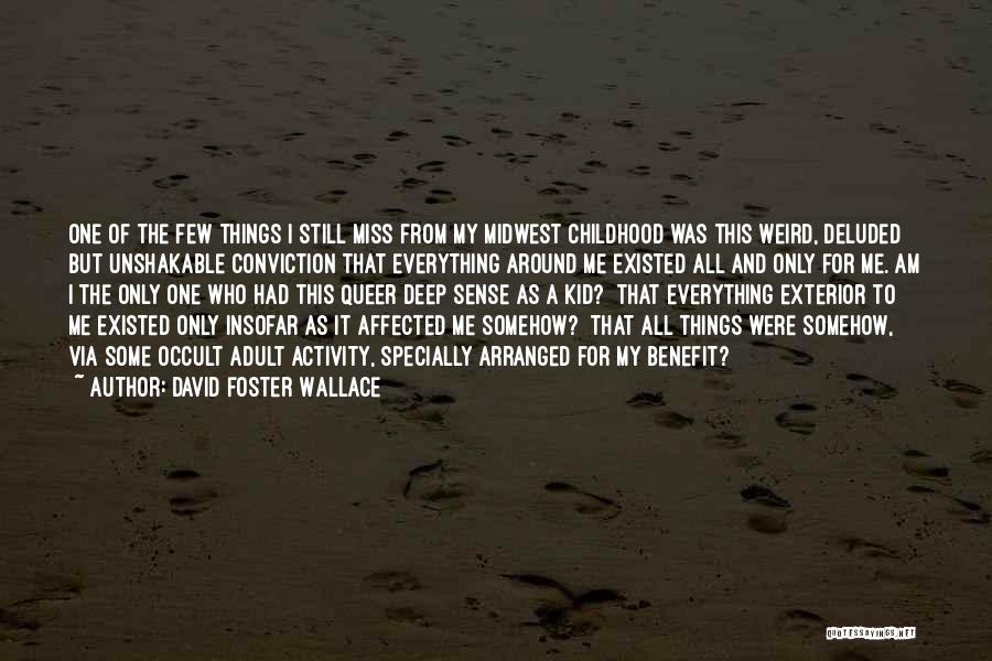 David Foster Wallace Quotes: One Of The Few Things I Still Miss From My Midwest Childhood Was This Weird, Deluded But Unshakable Conviction That