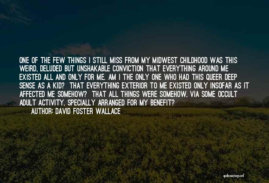 David Foster Wallace Quotes: One Of The Few Things I Still Miss From My Midwest Childhood Was This Weird, Deluded But Unshakable Conviction That