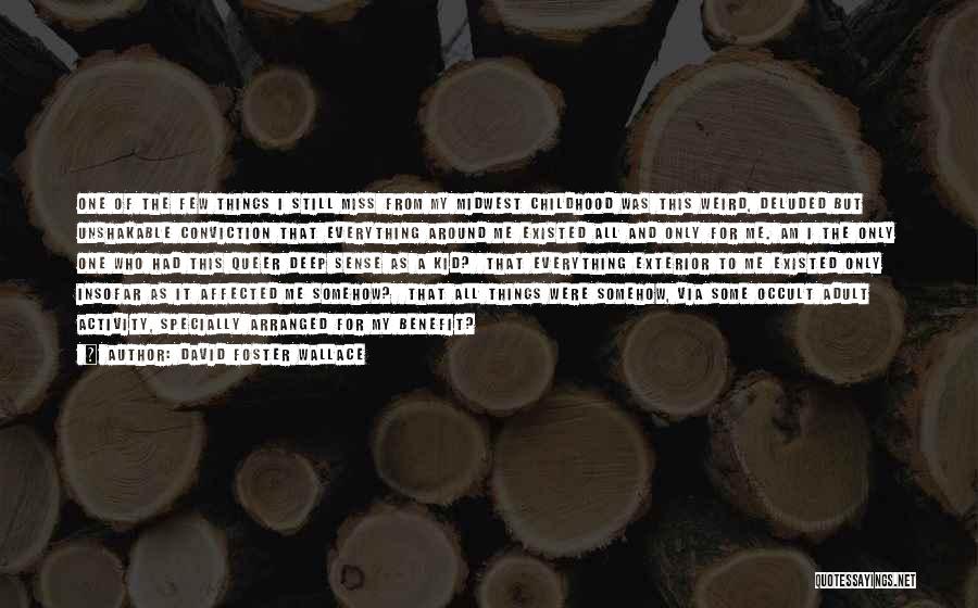 David Foster Wallace Quotes: One Of The Few Things I Still Miss From My Midwest Childhood Was This Weird, Deluded But Unshakable Conviction That