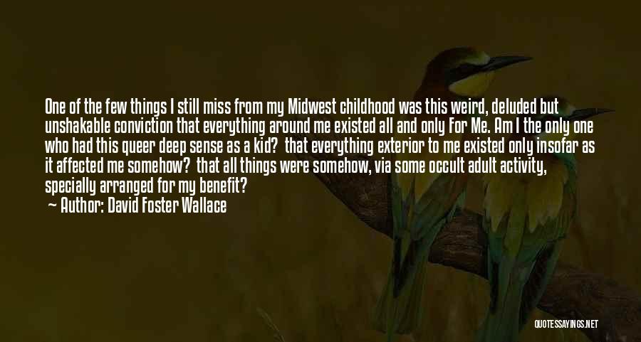 David Foster Wallace Quotes: One Of The Few Things I Still Miss From My Midwest Childhood Was This Weird, Deluded But Unshakable Conviction That