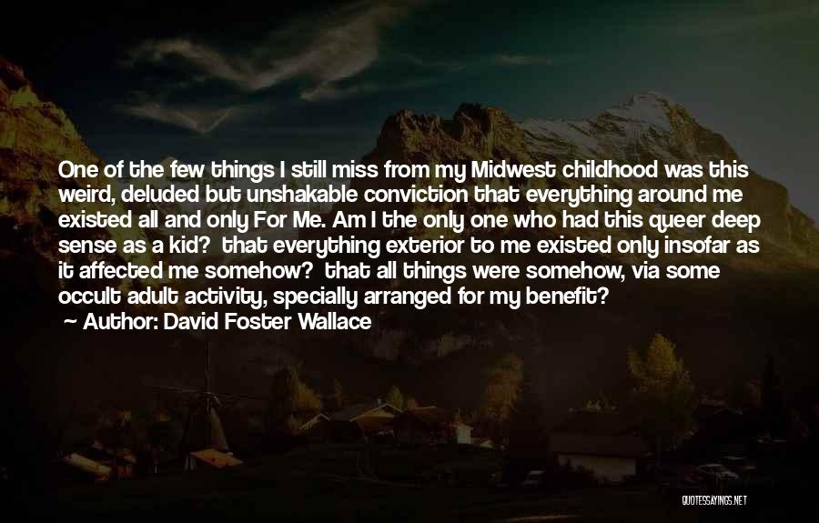 David Foster Wallace Quotes: One Of The Few Things I Still Miss From My Midwest Childhood Was This Weird, Deluded But Unshakable Conviction That