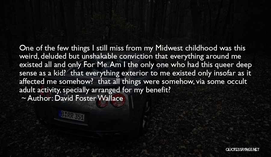 David Foster Wallace Quotes: One Of The Few Things I Still Miss From My Midwest Childhood Was This Weird, Deluded But Unshakable Conviction That