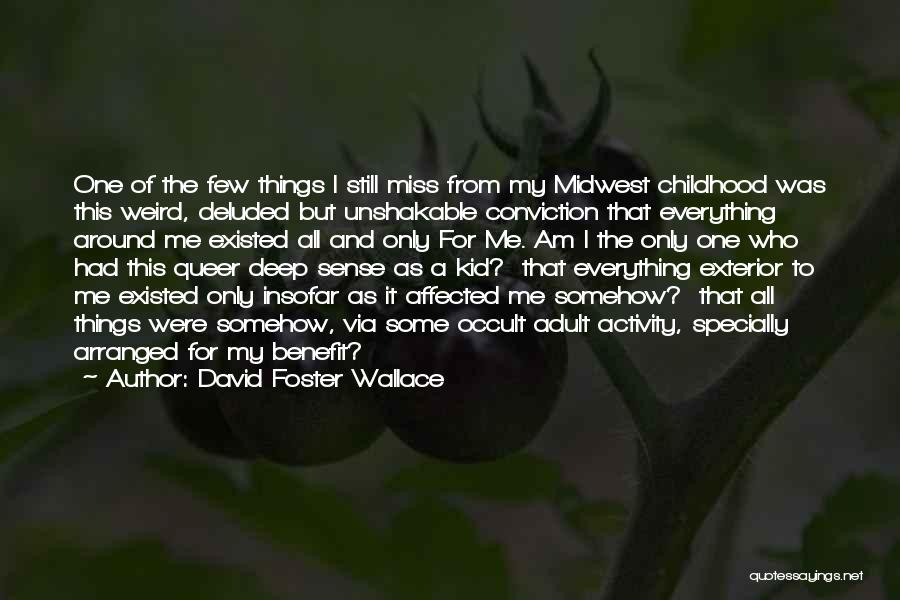 David Foster Wallace Quotes: One Of The Few Things I Still Miss From My Midwest Childhood Was This Weird, Deluded But Unshakable Conviction That