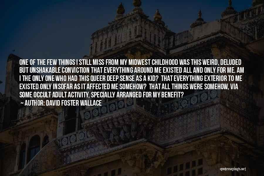 David Foster Wallace Quotes: One Of The Few Things I Still Miss From My Midwest Childhood Was This Weird, Deluded But Unshakable Conviction That