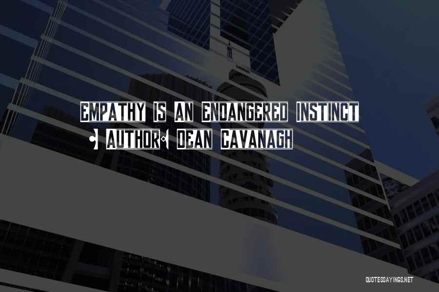 Dean Cavanagh Quotes: Empathy Is An Endangered Instinct