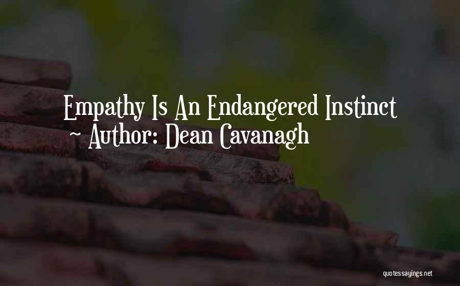 Dean Cavanagh Quotes: Empathy Is An Endangered Instinct