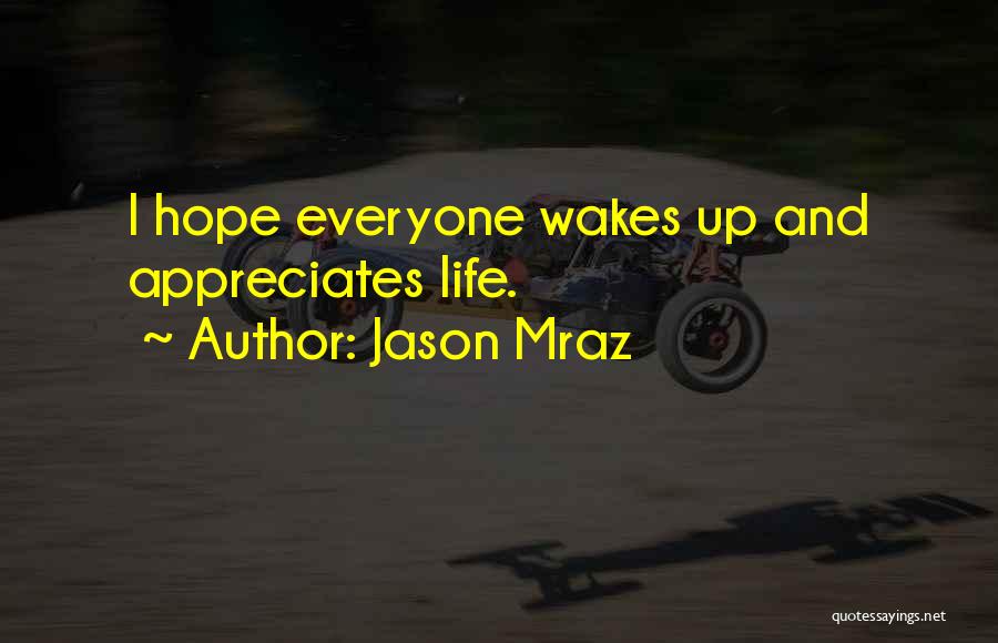 Jason Mraz Quotes: I Hope Everyone Wakes Up And Appreciates Life.