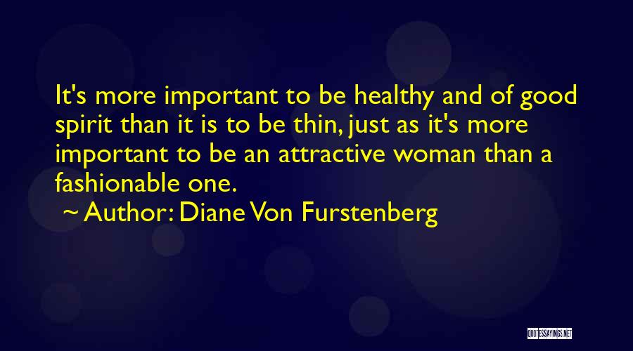 Diane Von Furstenberg Quotes: It's More Important To Be Healthy And Of Good Spirit Than It Is To Be Thin, Just As It's More