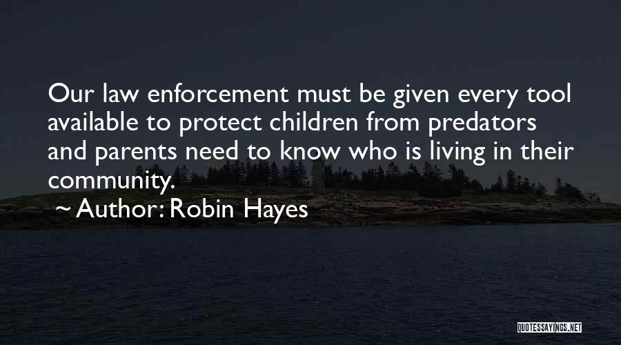 Robin Hayes Quotes: Our Law Enforcement Must Be Given Every Tool Available To Protect Children From Predators And Parents Need To Know Who