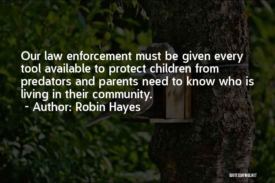 Robin Hayes Quotes: Our Law Enforcement Must Be Given Every Tool Available To Protect Children From Predators And Parents Need To Know Who