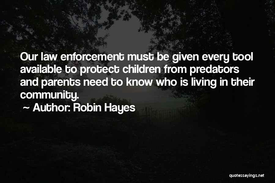 Robin Hayes Quotes: Our Law Enforcement Must Be Given Every Tool Available To Protect Children From Predators And Parents Need To Know Who