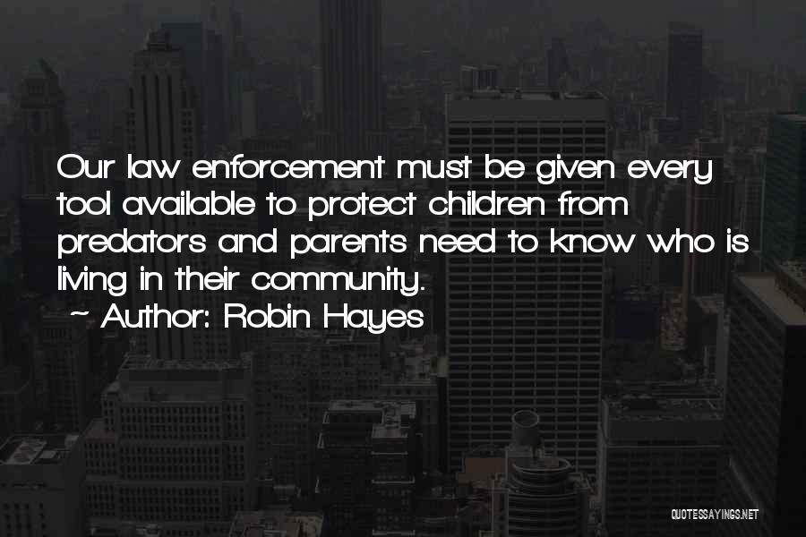 Robin Hayes Quotes: Our Law Enforcement Must Be Given Every Tool Available To Protect Children From Predators And Parents Need To Know Who