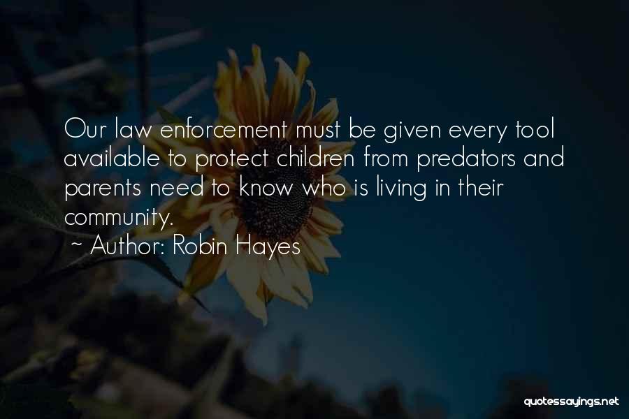 Robin Hayes Quotes: Our Law Enforcement Must Be Given Every Tool Available To Protect Children From Predators And Parents Need To Know Who
